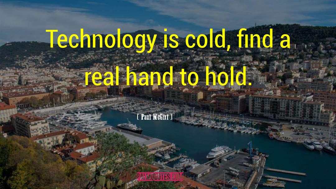 Paul McGirl Quotes: Technology is cold, find a