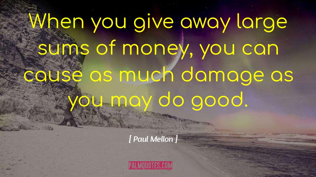 Paul Mellon Quotes: When you give away large