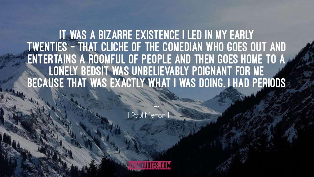 Paul Merton Quotes: It was a bizarre existence