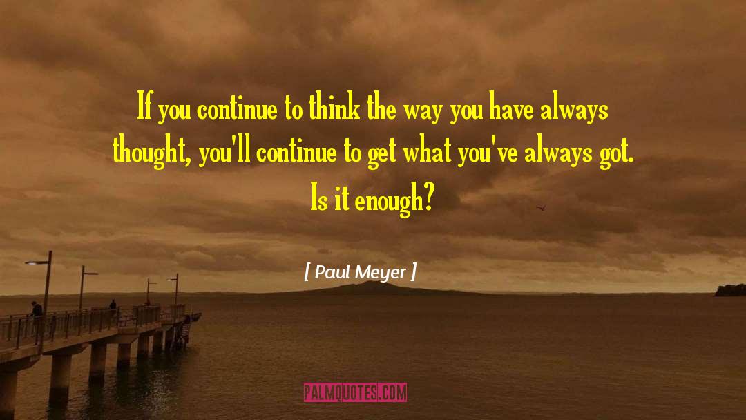 Paul Meyer Quotes: If you continue to think