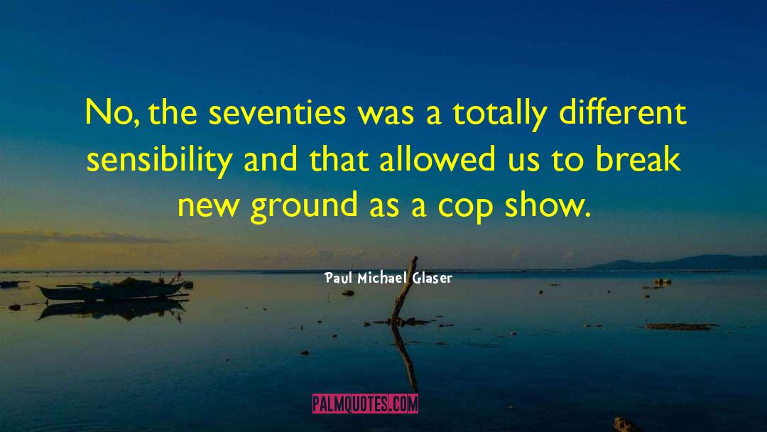 Paul Michael Glaser Quotes: No, the seventies was a