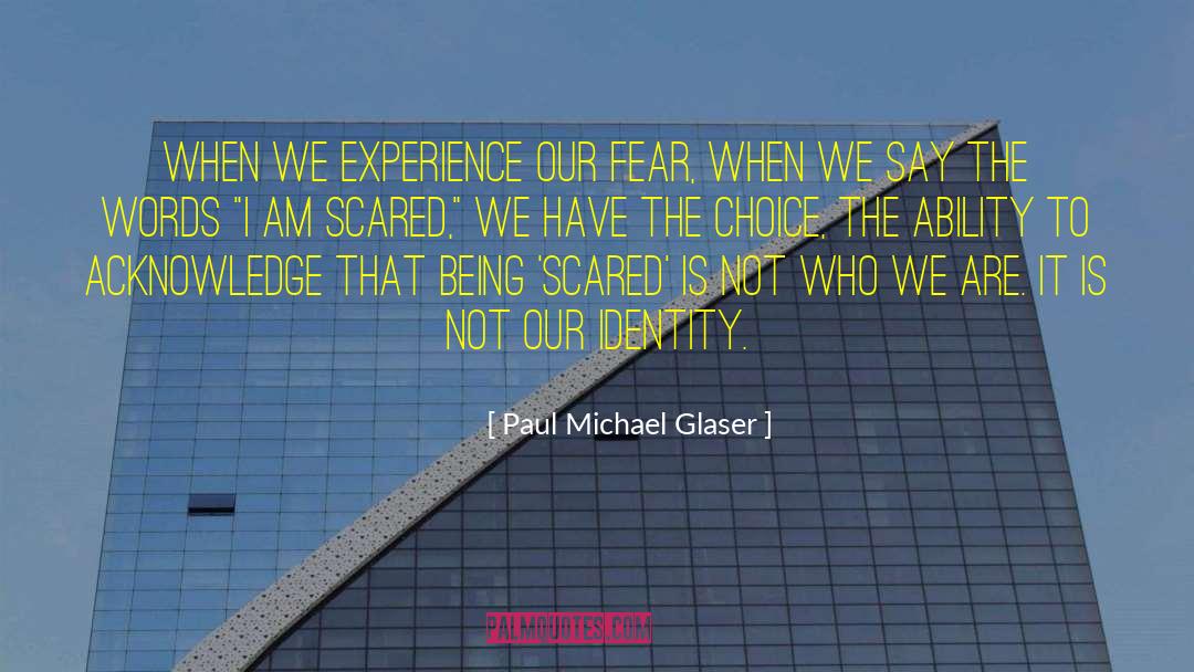 Paul Michael Glaser Quotes: When we experience our fear,