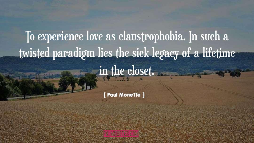 Paul Monette Quotes: To experience love as claustrophobia.