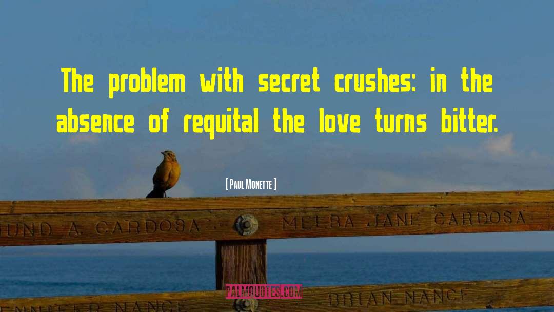 Paul Monette Quotes: The problem with secret crushes: