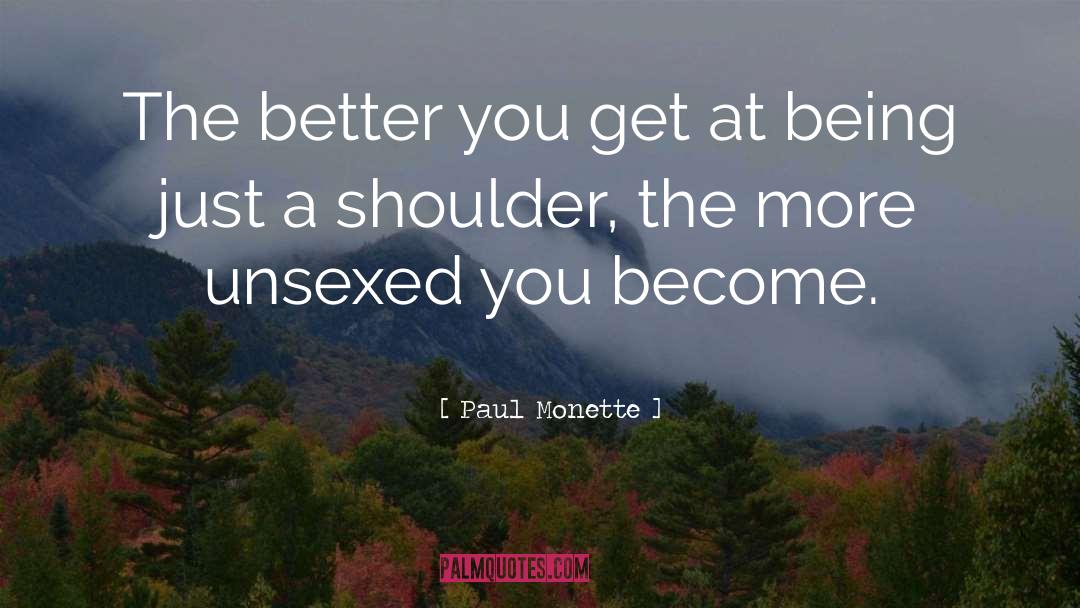 Paul Monette Quotes: The better you get at