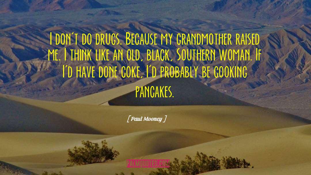 Paul Mooney Quotes: I don't do drugs. Because