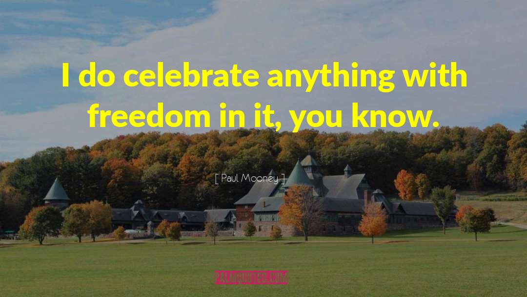 Paul Mooney Quotes: I do celebrate anything with