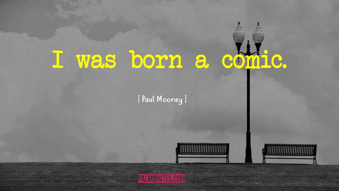 Paul Mooney Quotes: I was born a comic.