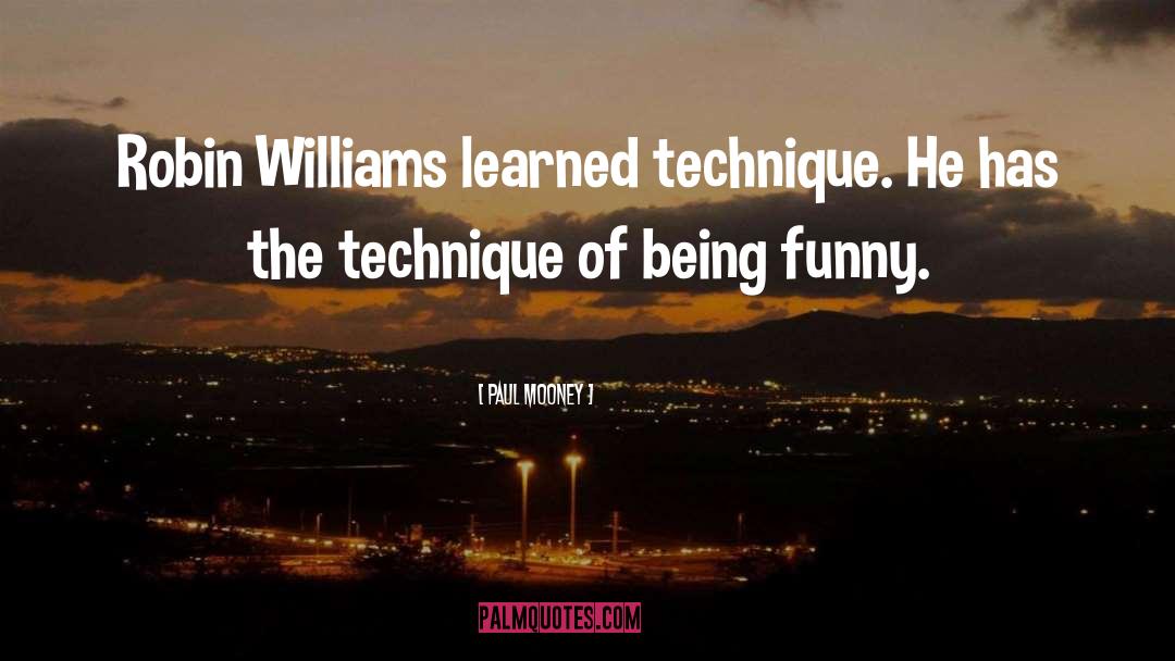 Paul Mooney Quotes: Robin Williams learned technique. He