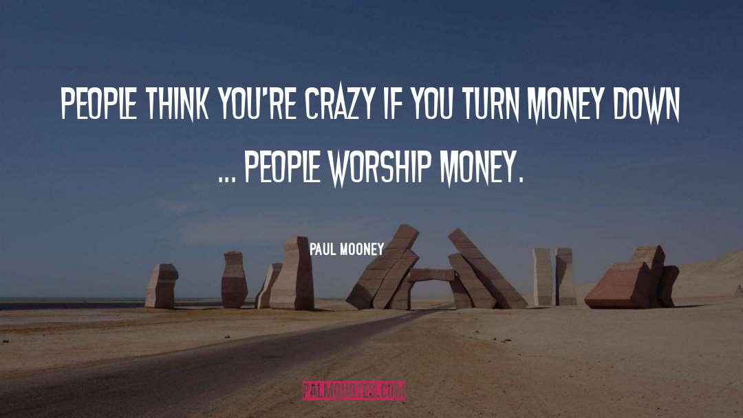 Paul Mooney Quotes: People think you're crazy if