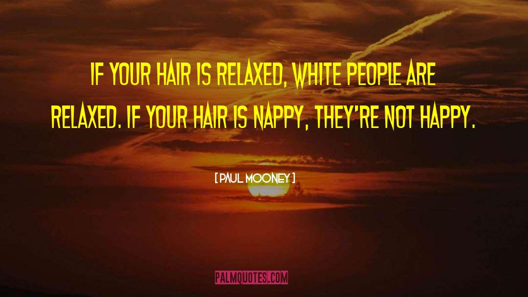 Paul Mooney Quotes: If your hair is relaxed,