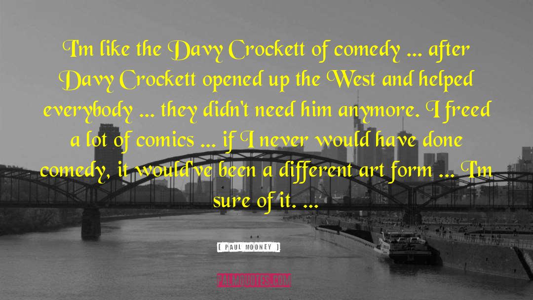 Paul Mooney Quotes: I'm like the Davy Crockett
