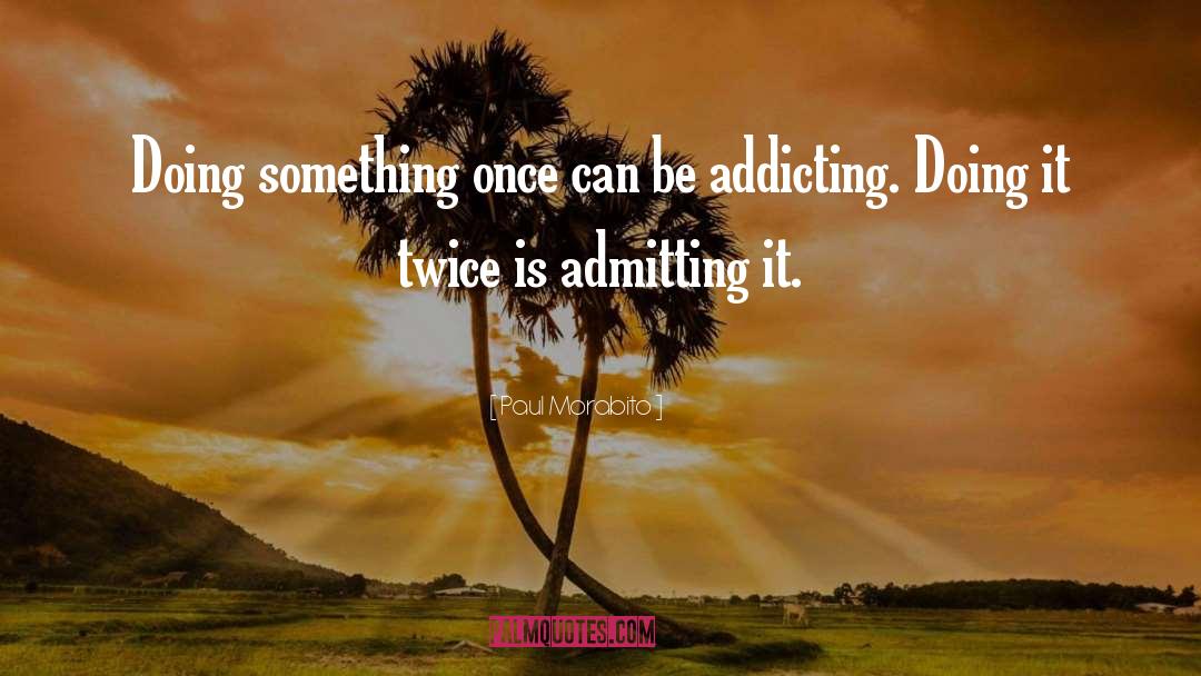 Paul Morabito Quotes: Doing something once can be