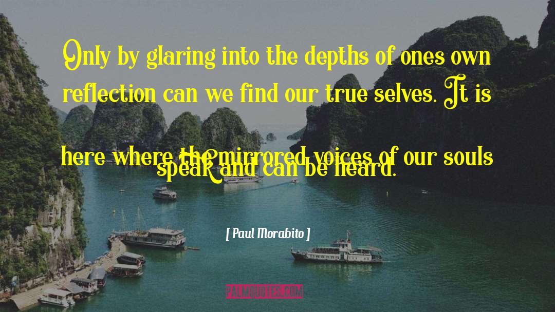 Paul Morabito Quotes: Only by glaring into the