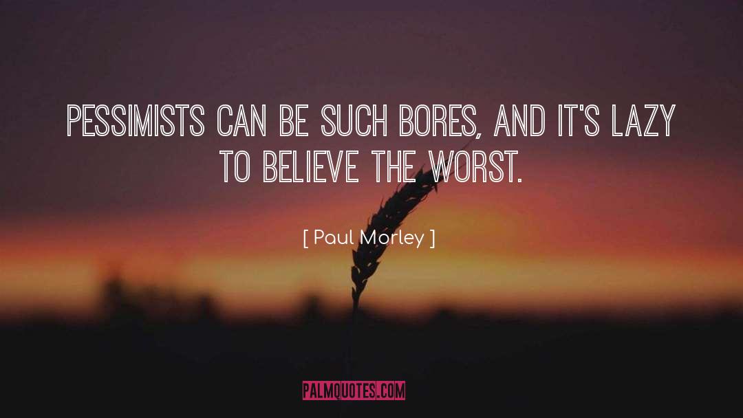 Paul Morley Quotes: Pessimists can be such bores,