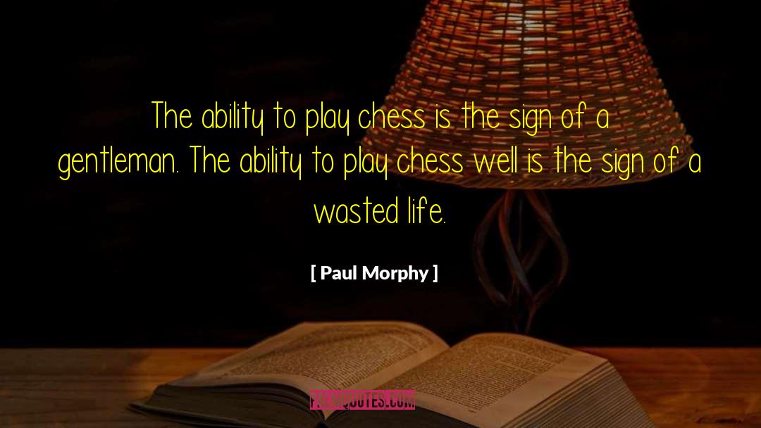 Paul Morphy Quotes: The ability to play chess