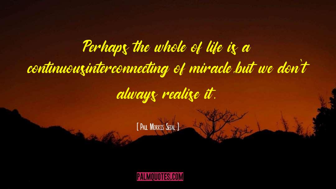 Paul Morris Segal Quotes: Perhaps the whole of life