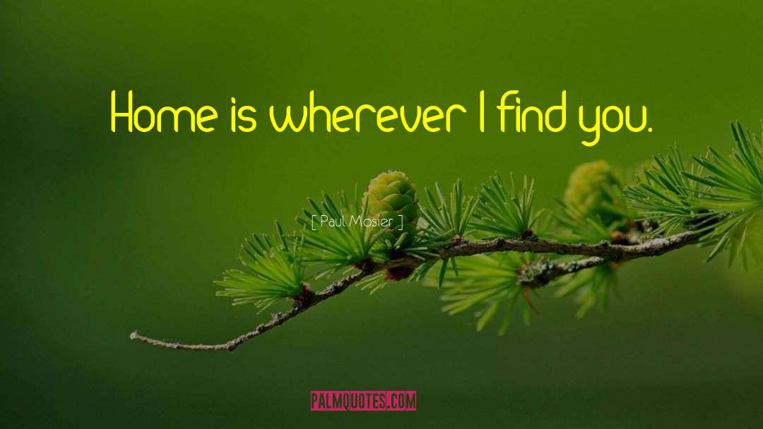 Paul Mosier Quotes: Home is wherever I find
