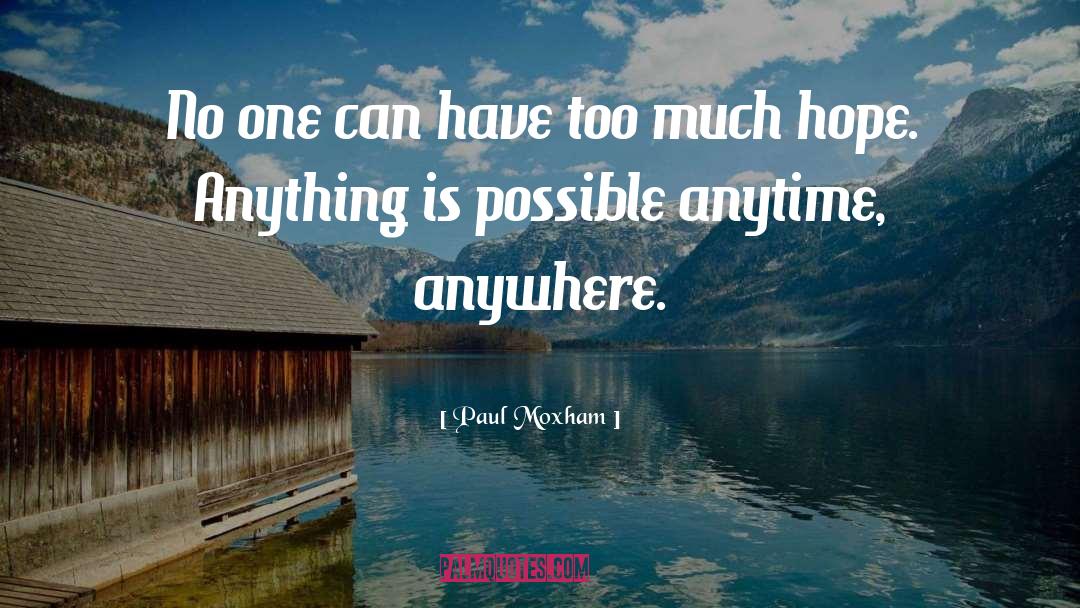 Paul Moxham Quotes: No one can have too