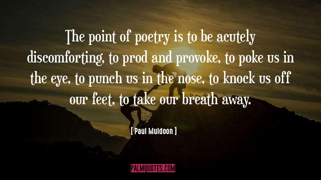 Paul Muldoon Quotes: The point of poetry is