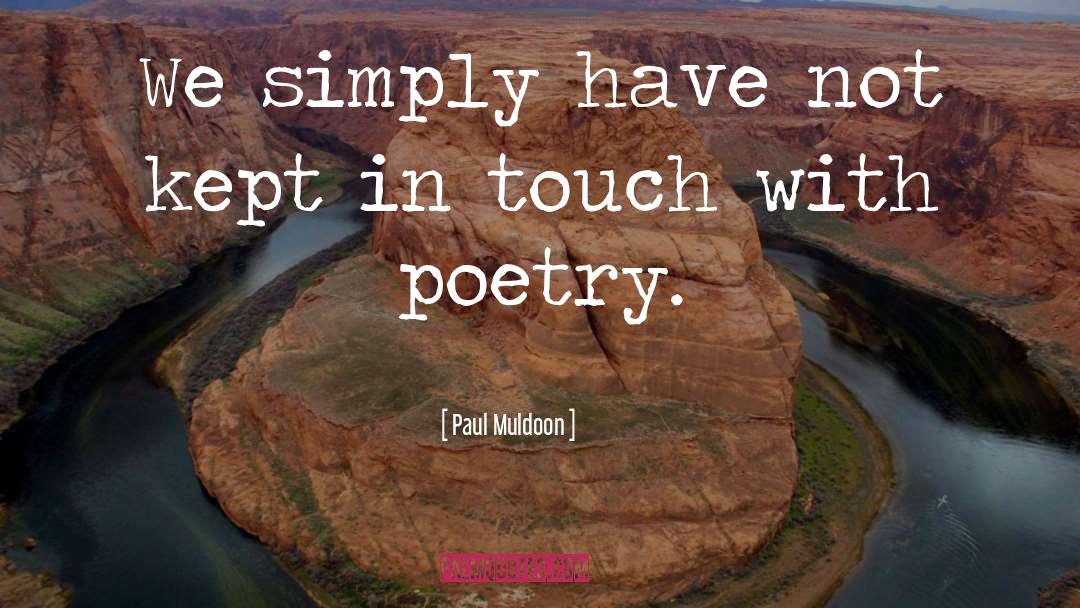 Paul Muldoon Quotes: We simply have not kept