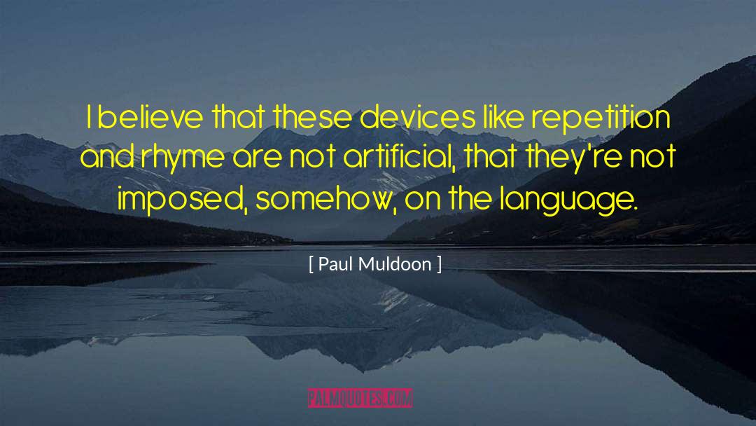 Paul Muldoon Quotes: I believe that these devices