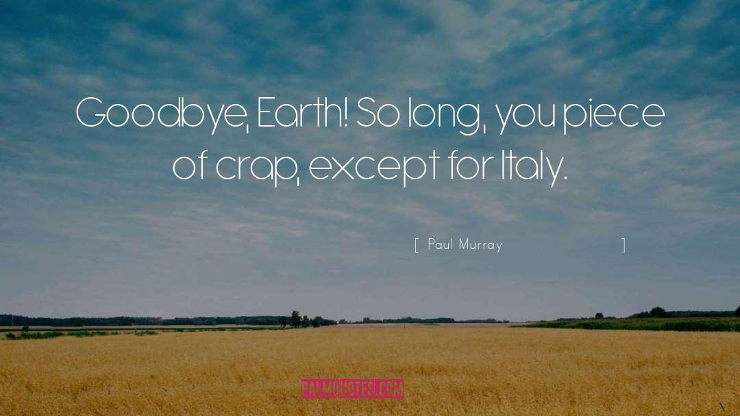 Paul Murray Quotes: Goodbye, Earth! So long, you