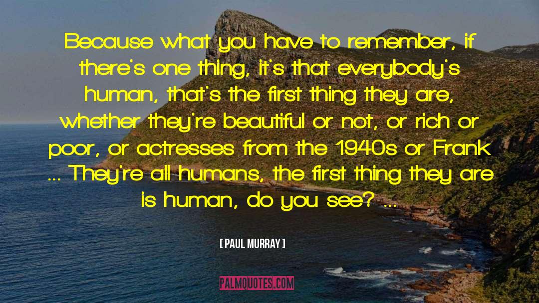 Paul Murray Quotes: Because what you have to