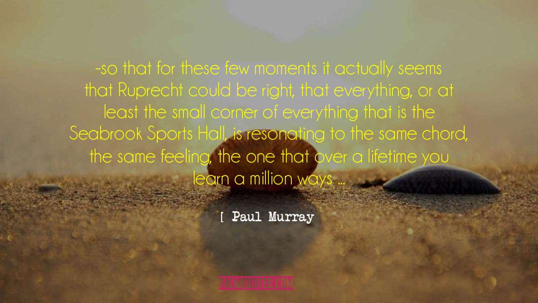 Paul Murray Quotes: -so that for these few