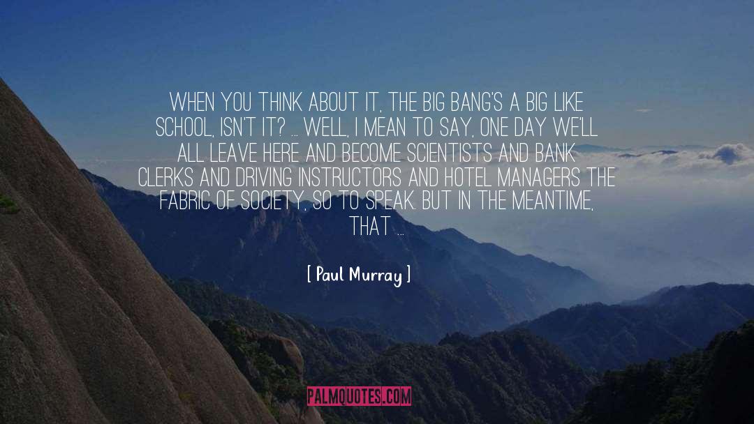 Paul Murray Quotes: When you think about it,