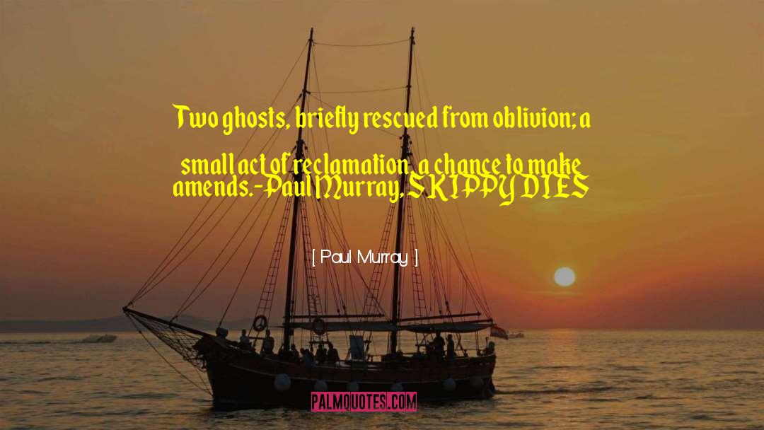 Paul Murray Quotes: Two ghosts, briefly rescued from