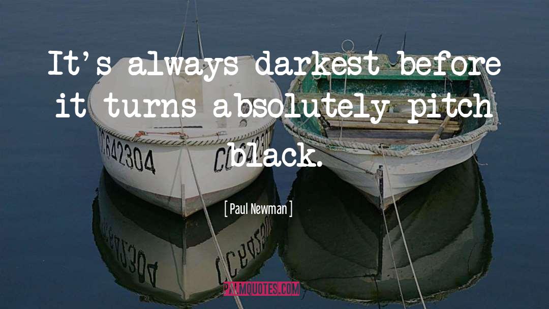 Paul Newman Quotes: It's always darkest before it