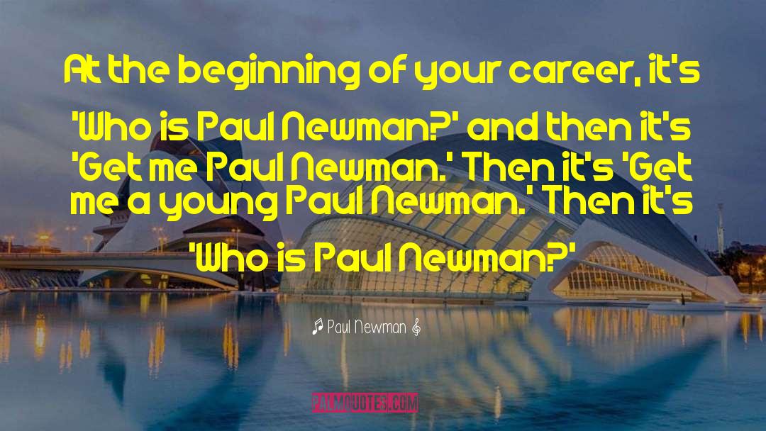 Paul Newman Quotes: At the beginning of your