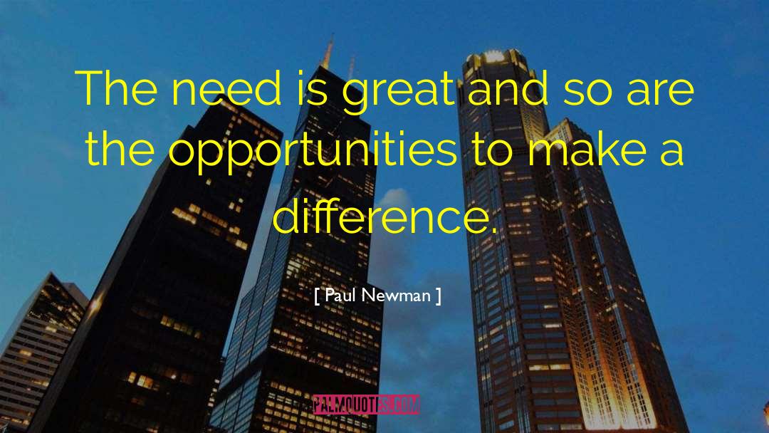 Paul Newman Quotes: The need is great and