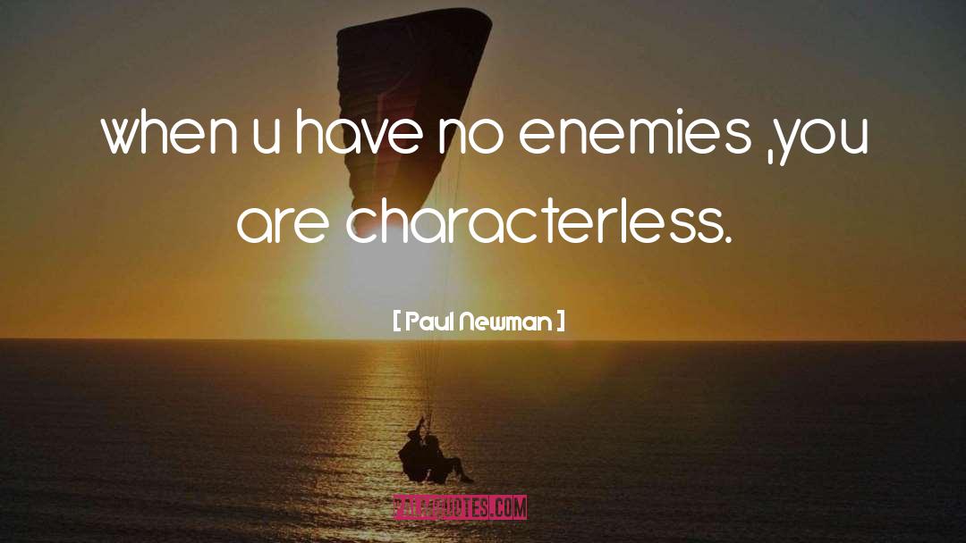 Paul Newman Quotes: when u have no enemies