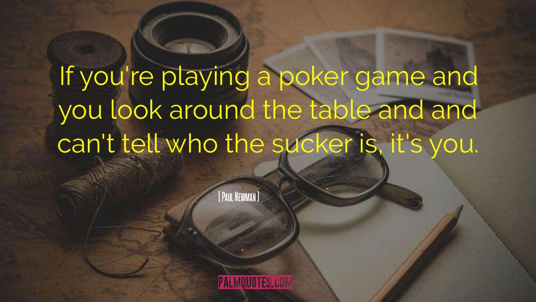 Paul Newman Quotes: If you're playing a poker