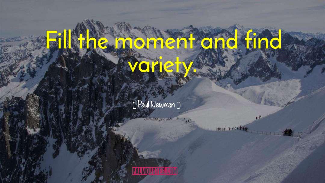 Paul Newman Quotes: Fill the moment and find