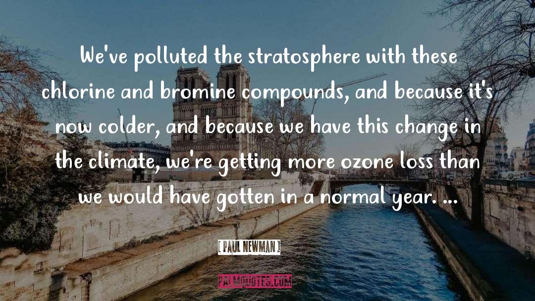 Paul Newman Quotes: We've polluted the stratosphere with