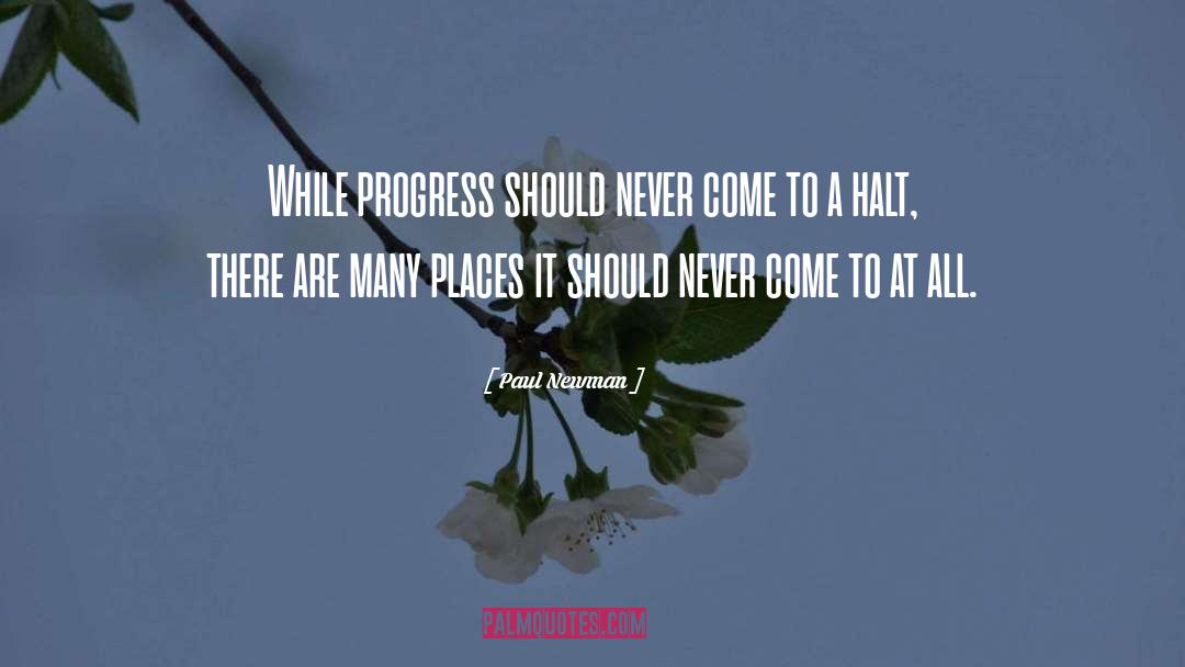 Paul Newman Quotes: While progress should never come