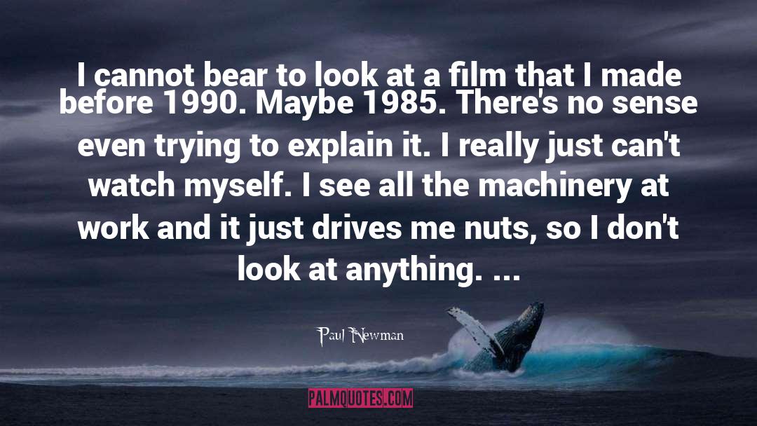 Paul Newman Quotes: I cannot bear to look