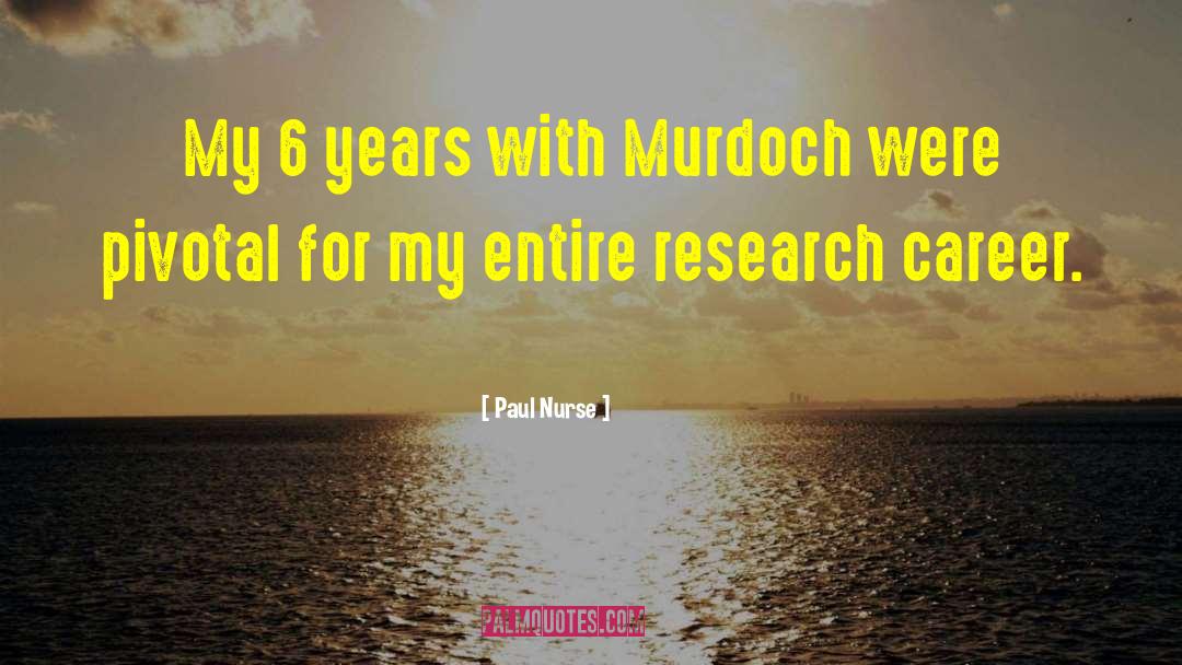 Paul Nurse Quotes: My 6 years with Murdoch