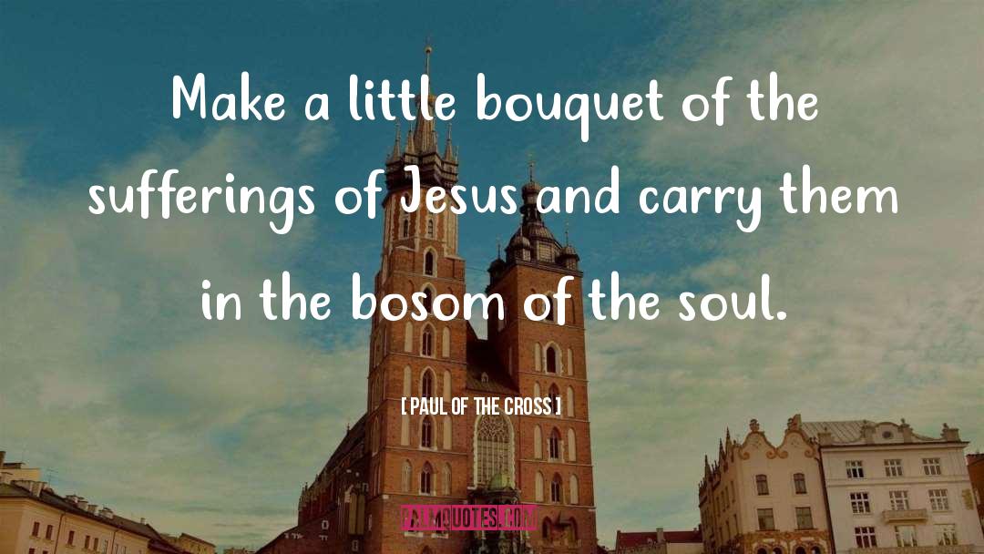 Paul Of The Cross Quotes: Make a little bouquet of