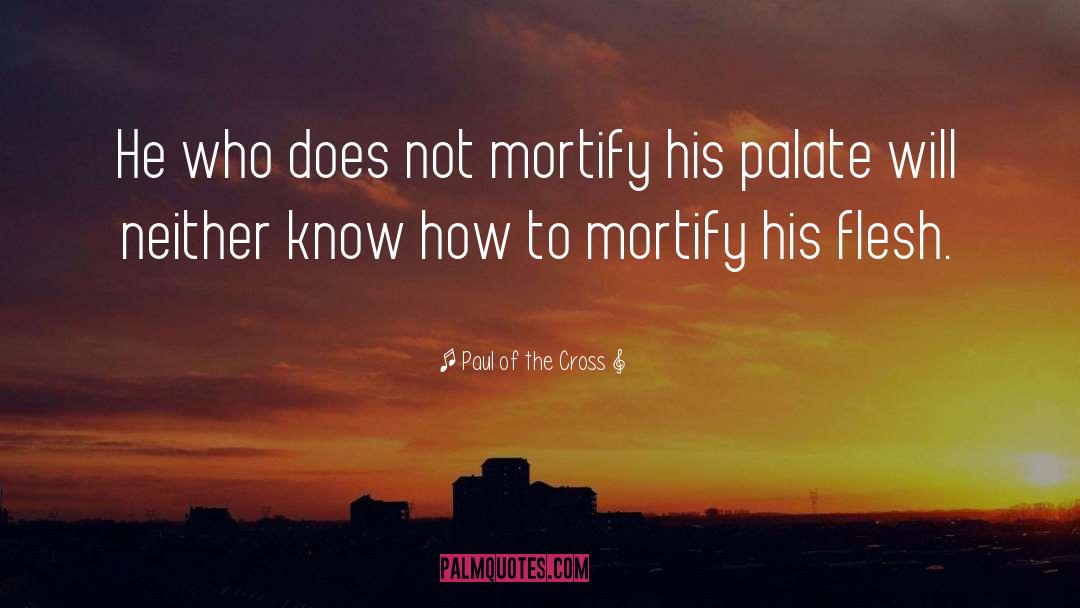 Paul Of The Cross Quotes: He who does not mortify