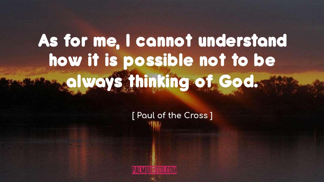 Paul Of The Cross Quotes: As for me, I cannot