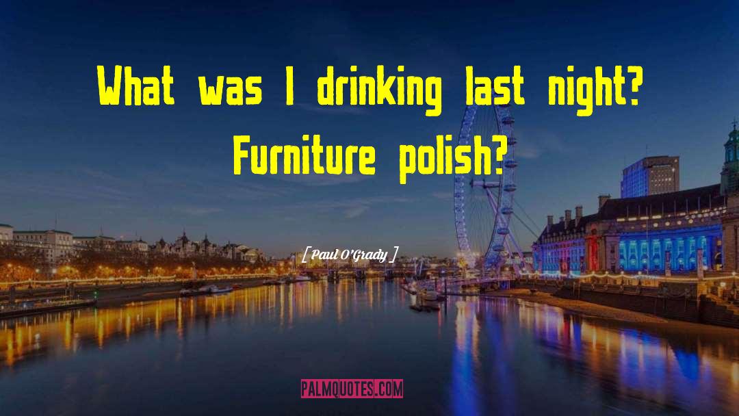 Paul O'Grady Quotes: What was I drinking last