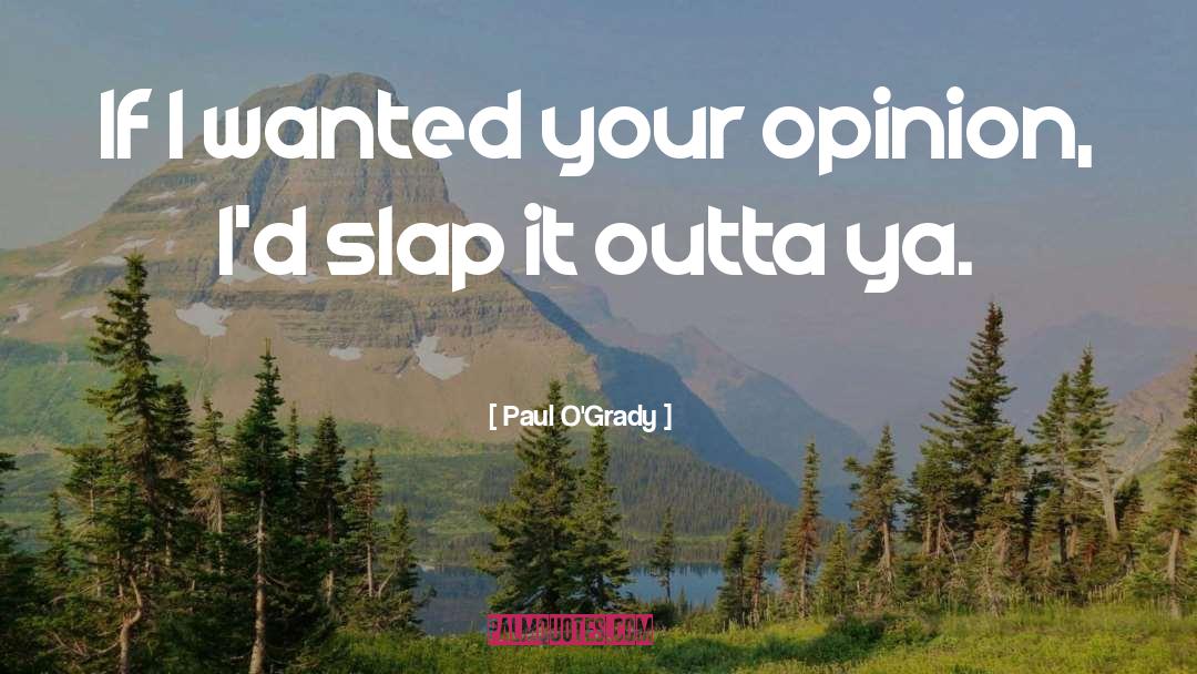 Paul O'Grady Quotes: If I wanted your opinion,