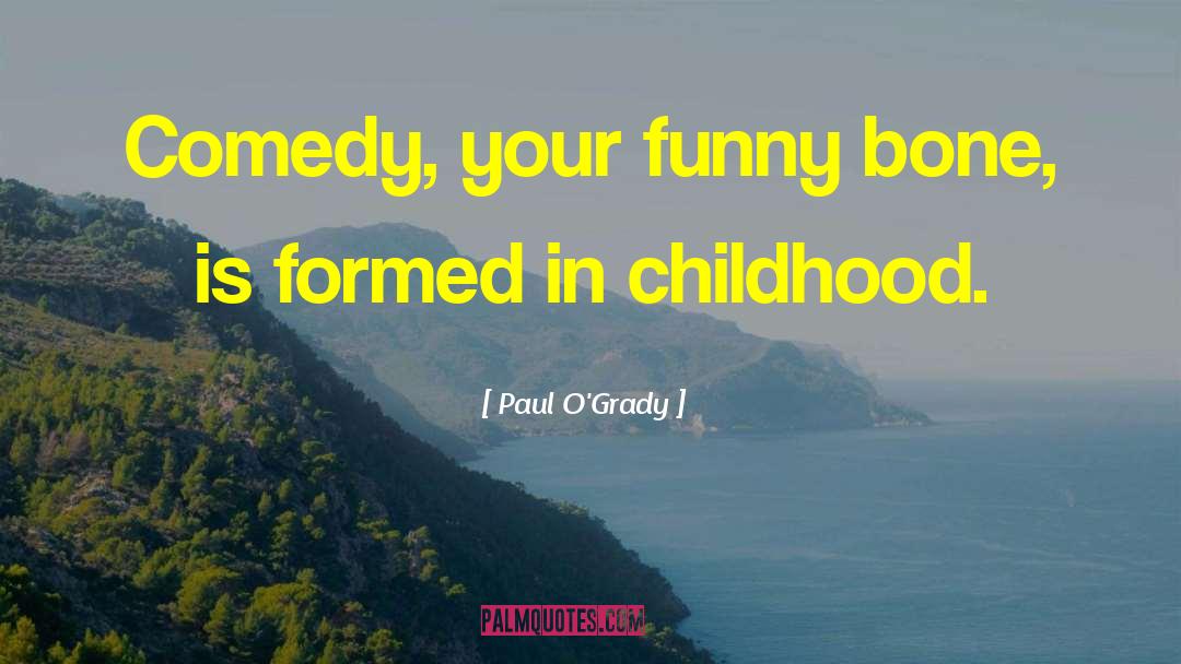 Paul O'Grady Quotes: Comedy, your funny bone, is