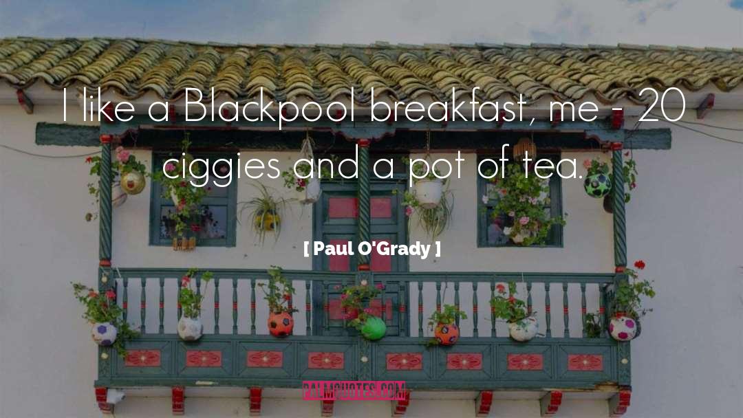 Paul O'Grady Quotes: I like a Blackpool breakfast,