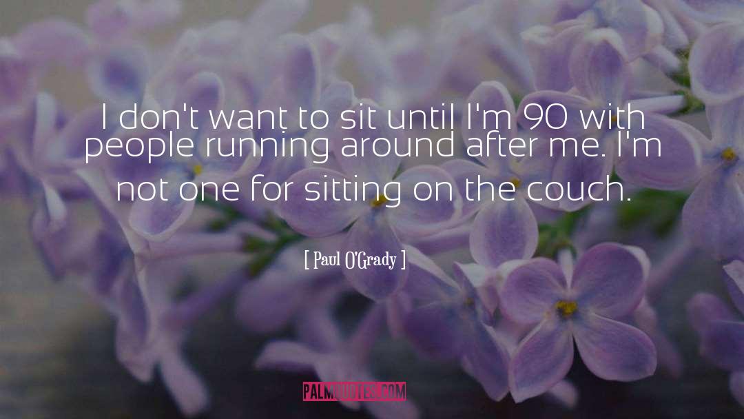 Paul O'Grady Quotes: I don't want to sit