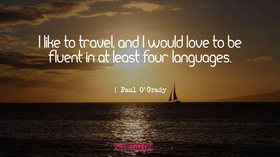 Paul O'Grady Quotes: I like to travel, and